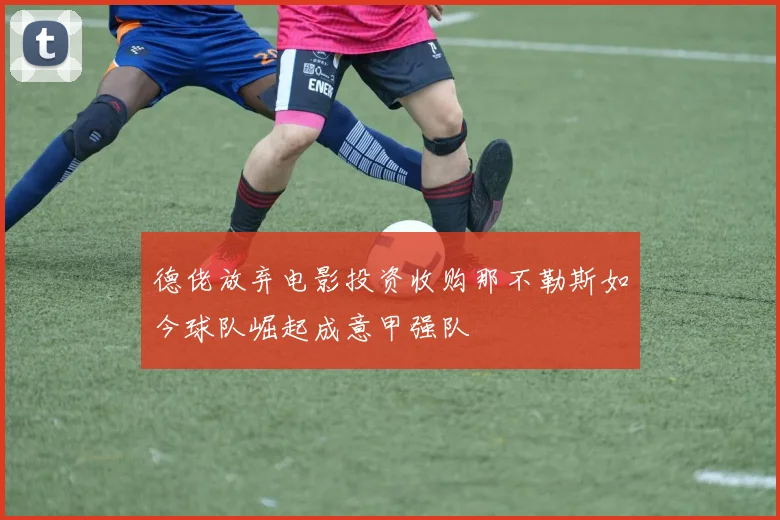 德佬放弃电影投资收购那不勒斯如今球队崛起成意甲强队