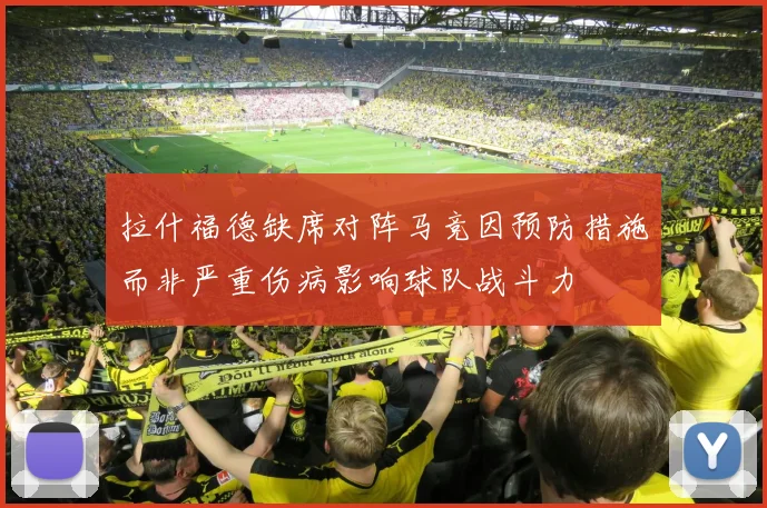 拉什福德缺席对阵马竞因预防措施而非严重伤病影响球队战斗力