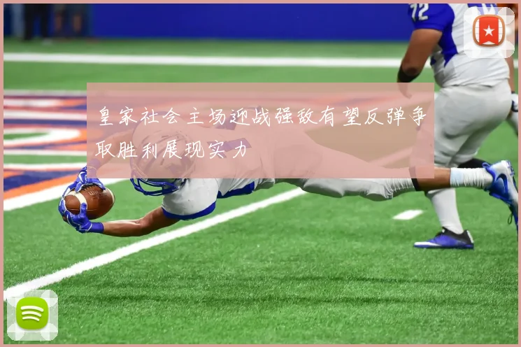 皇家社会主场迎战强敌有望反弹争取胜利展现实力